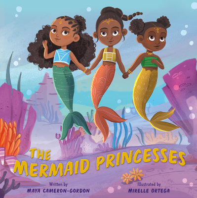 The Mermaid Princesses: A Sister Tale By Maya Cameron-Gordon, Mirelle Ortega (Illustrator) Cover Image