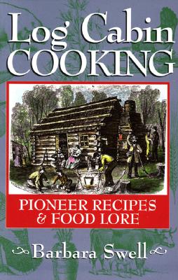 Log Cabin Cooking: Pioneer Recipes & Food Lore Cover Image