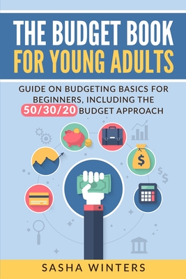 The Budget Book for Young Adults: Guide on Budgeting Basics for Beginners, Including the 50/30/20 Budget Approach By Sasha Winters Cover Image