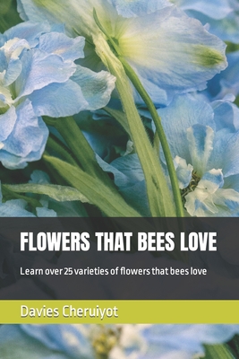 Flowers That Bees Love: Learn over 25 varieties of flowers that bees love Cover Image
