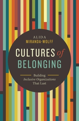 Cultures of Belonging: Building Inclusive Organizations That Last By Alida Miranda-Wolff Cover Image