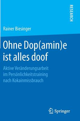 Ohne Dop(amin)E Ist Alles Doof: Aktive Veränderungsarbeit Im Persönlichkeitstraining Nach Kokainmissbrauch By Rainer Biesinger Cover Image
