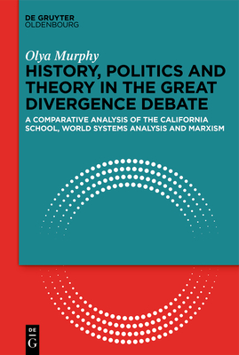 History, Politics and Theory in the Great Divergence Debate: A Comparative Analysis of the California School, World-Systems Analysis and Marxism Cover Image