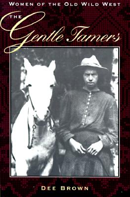 The Gentle Tamers: Women of the Old Wild West By Dee Brown Cover Image