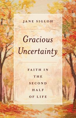 Gracious Uncertainty: Faith in the Second Half of Life Cover Image