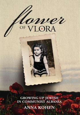 Flower of Vlora: Growing up Jewish in Communist Albania By Anna Kohen Cover Image