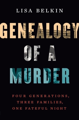 Genealogy of a Murder: Four Generations, Three Families, One Fateful Night By Lisa Belkin Cover Image