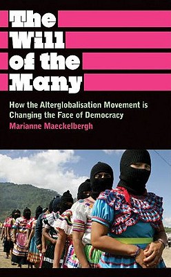 The Will of the Many: How the Alterglobalisation Movement is Changing the Face of Democracy By Marianne Maeckelbergh Cover Image