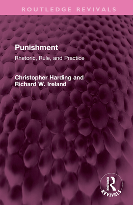 Punishment: Rhetoric, Rule, and Practice (Routledge Revivals) By Christopher Harding, Richard W. Ireland Cover Image