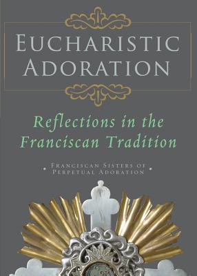 Eucharistic Adoration: Reflections in the Franciscan Tradition Cover Image