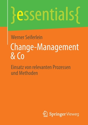 Change-Management & Co: Einsatz Von Relevanten Prozessen Und Methoden (Essentials) Cover Image