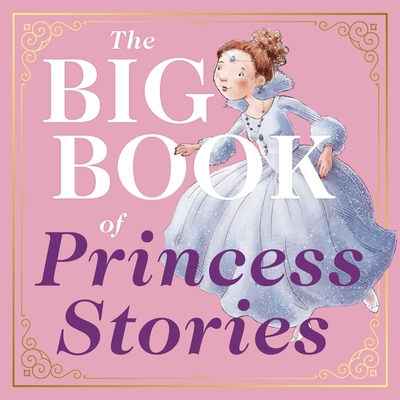The Big Book of Princess Stories: 10 Favorite Fables, from Cinderella to Rapunzel Cover Image