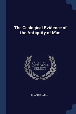 The Geological Evidence of the Antiquity of Man Cover Image