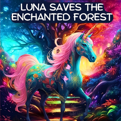 Luna the Unicorn Saves the Enchanted Forest: A Bedtime Story about Courage and Kindness (Reach for the Stars: Kids Books Ages 2-10)