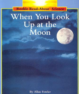 When You Look Up at the Moon (Rookie Read-About Science: Space Science) Cover Image