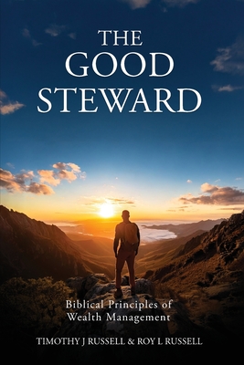 The Good Steward: Biblical Principles of Wealth Management By Tim Russell, Roy Russell Cover Image