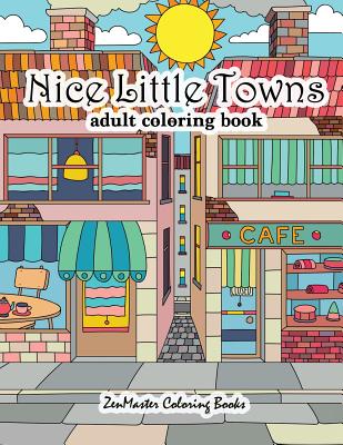 Nice Little Towns Coloring Book for Adults: Adult Coloring Book of Little Towns, Streets, Flowers, Cafe's and Shops, and Store Interiors Cover Image