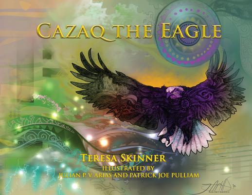 Cazaq the Eagle By Teresa Skinner, Joe Pulliam (Illustrator), Julian Pv Arias (Illustrator) Cover Image