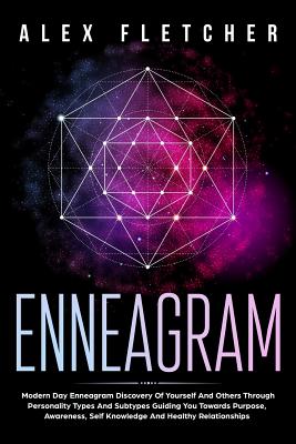 Enneagram: Modern Day Enneagram Discovery Of Yourself And Others Through Personality Types And Subtypes Guiding You Towards Purpo Cover Image