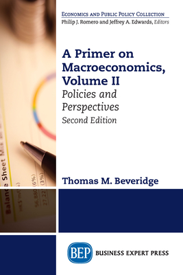 A Primer on Macroeconomics, Second Edition, Volume II: Policies and Perspectives By Thomas M. Beveridge Cover Image