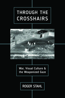 Through the Crosshairs: War, Visual Culture, and the Weaponized Gaze (War Culture)