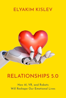 Relationships 5.0: How Ai, Vr, and Robots Will Reshape Our Emotional Lives Cover Image