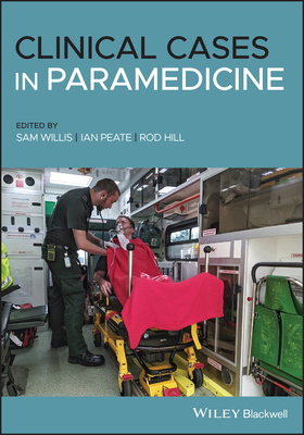Clinical Cases in Paramedicine By Sam Willis (Editor), Ian Peate (Editor), Rod Hill (Editor) Cover Image