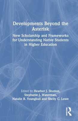Developments Beyond the Asterisk: New Scholarship and Frameworks for Understanding Native Students in Higher Education Cover Image