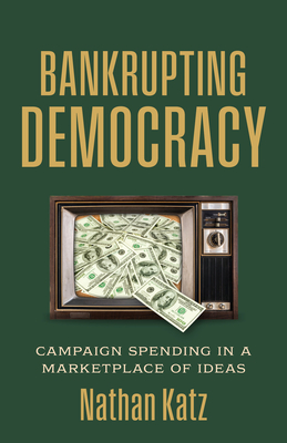 Bankrupting Democracy: Campaign Spending in a Marketplace of Ideas (Studies in Government and Public Policy)