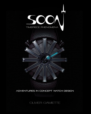 Soon Timepiece Phenomena: Adventures in Concept Watch Design (English and French Edition) Cover Image