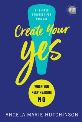 Create Your Yes!: When You Keep Hearing No: A 12-Step Strategy for Success Cover Image
