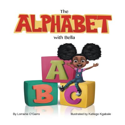 The Alphabet With Bella By Lorraine O'Garro, Katlego Kgabale (Illustrator) Cover Image
