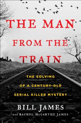 The Man from the Train: The Solving of a Century-Old Serial Killer Mystery Cover Image