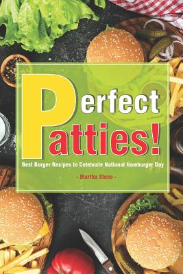 Perfect Patties!: Best Burger Recipes to Celebrate National Hamburger Day By Martha Stone Cover Image