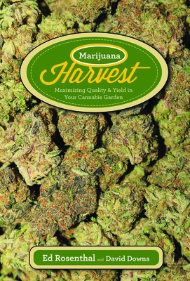 Marijuana Harvest: How to Maximize Quality and Yield in Your Cannabis Garden By Ed Rosenthal, David Downs (With) Cover Image