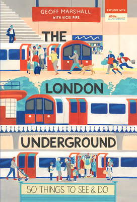 The London Underground: 50 Things to See and Do By Vicki Pipe, Geoff Marshall Cover Image