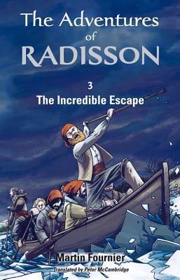 The Incredible Escape (The Adventures of Radisson) By Martin Fournier, Peter McCambridge (Translated by) Cover Image