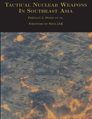 Tactical Nuclear Weapons In Southeast Asia By Freeman J. Dyson, Shiva [Ai] (Foreword by) Cover Image