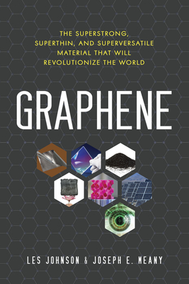 Graphene: The Superstrong, Superthin, and Superversatile Material That Will Revolutionize  the World By Les Johnson, Joseph E. Meany Cover Image