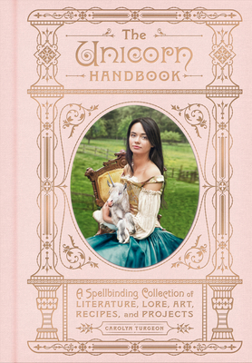 The Unicorn Handbook: A Spellbinding Collection of Literature, Lore, Art, Recipes, and Projects (The Enchanted Library) By Carolyn Turgeon Cover Image
