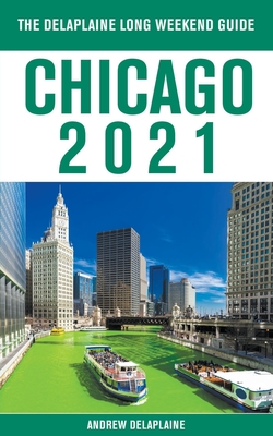 Chicago - The Delaplaine 2021 Long Weekend Guide By Andrew Delaplaine Cover Image