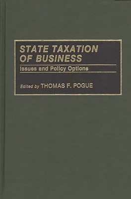 State Taxation of Business: Issues and Policy Options By Thomas F. Pogue (Editor) Cover Image