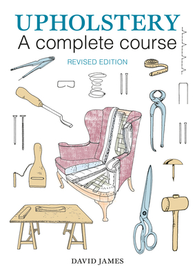 Upholstery: A Complete Course: 2nd Revised Edition By David James Cover Image