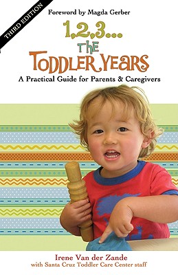 1, 2, 3... the Toddler Years: A Practical Guide for Parents & Caregivers By Irene Van Der Zande, Santa Cruz Toddler Care Center Staff (With), Magda Gerber (Foreword by) Cover Image