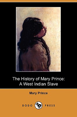 The History of Mary Prince: A West Indian Slave (Dodo Press) By Mary Prince Cover Image