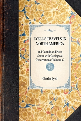 Lyell's Travels in North America: And Canada and Nova Scotia with Geological Observations (Volume 2) (Travel in America) By Charles Lyell Cover Image