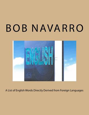 A List of English Words Directly Derived from Foreign Languages By Bob Navarro Cover Image