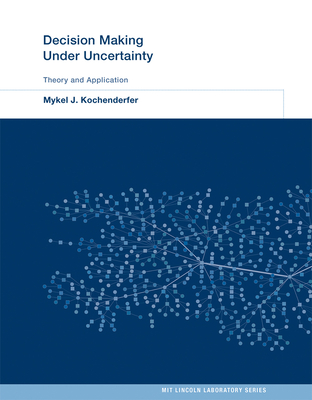 Decision Making Under Uncertainty: Theory and Application (MIT Lincoln Laboratory Series)