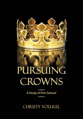 Pursuing Crowns: A Study of First Samuel By Christy Voelkel Cover Image