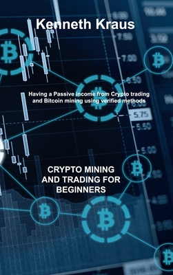 Crypto Mining and Trading for Beginners: Having a Passive income from Crypto trading and Bitcoin mining using verified methods